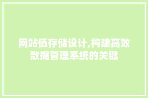 网站值存储设计,构建高效数据管理系统的关键 网站值存储设计,构建高效数据管理系统的关键 必应SEO