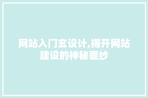 网站入门玄设计,揭开网站建设的神秘面纱 网站入门玄设计,揭开网站建设的神秘面纱 神马SEO