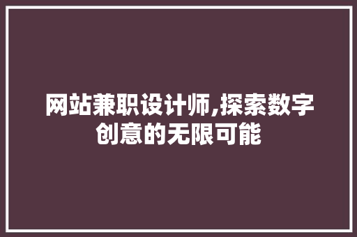 网站兼职设计师,探索数字创意的无限可能
