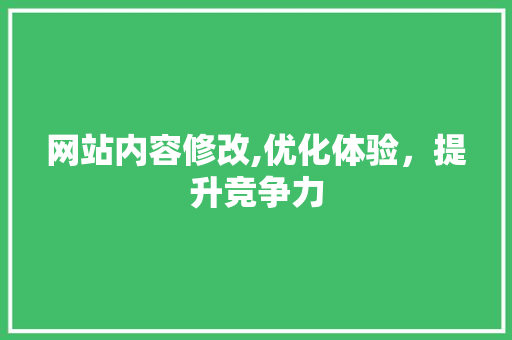 网站内容修改,优化体验，提升竞争力