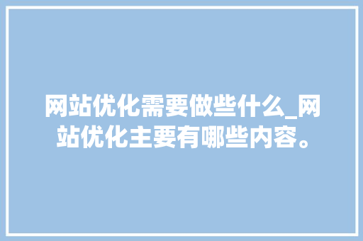 网站优化需要做些什么_网站优化主要有哪些内容。 网站优化需要做些什么_网站优化主要有哪些内容。 SEO关键词