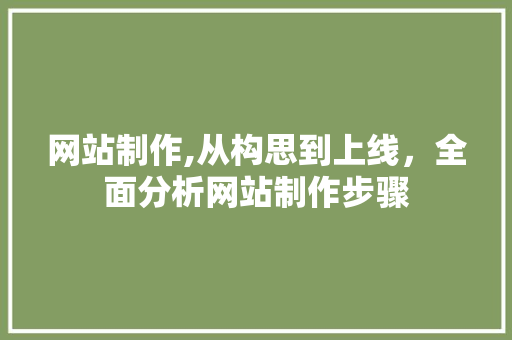 网站制作,从构思到上线，全面分析网站制作步骤