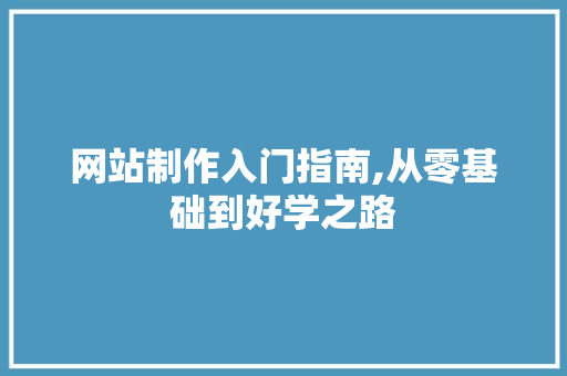 网站制作入门指南,从零基础到好学之路 网站制作入门指南,从零基础到好学之路 搜狗SEO