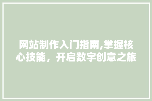 网站制作入门指南,掌握核心技能，开启数字创意之旅 网站制作入门指南,掌握核心技能，开启数字创意之旅 搜狗SEO