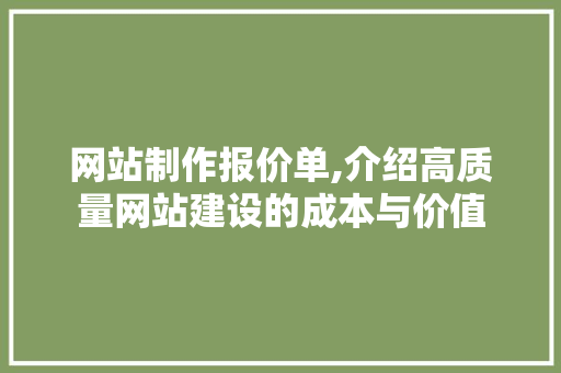 网站制作报价单,介绍高质量网站建设的成本与价值