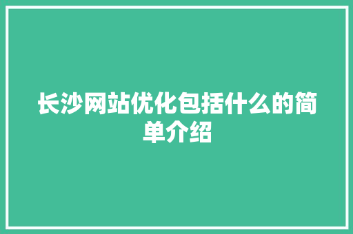 长沙网站优化包括什么的简单介绍 长沙网站优化包括什么的简单介绍 搜狗SEO