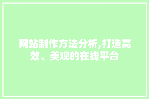 网站制作方法分析,打造高效、美观的在线平台