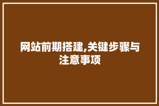 网站前期搭建,关键步骤与注意事项