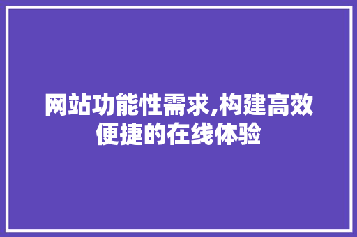 网站功能性需求,构建高效便捷的在线体验