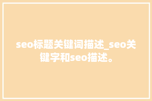 seo标题关键词描述_seo关键字和seo描述。