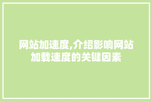 网站加速度,介绍影响网站加载速度的关键因素
