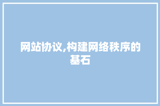 网站协议,构建网络秩序的基石