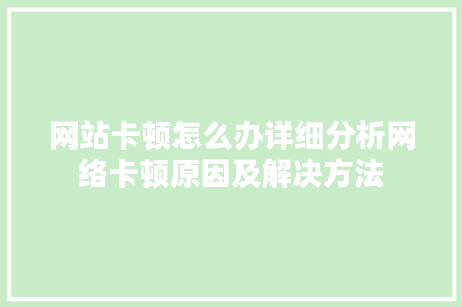 网站卡顿怎么办详细分析网络卡顿原因及解决方法 网站卡顿怎么办详细分析网络卡顿原因及解决方法 必应SEO