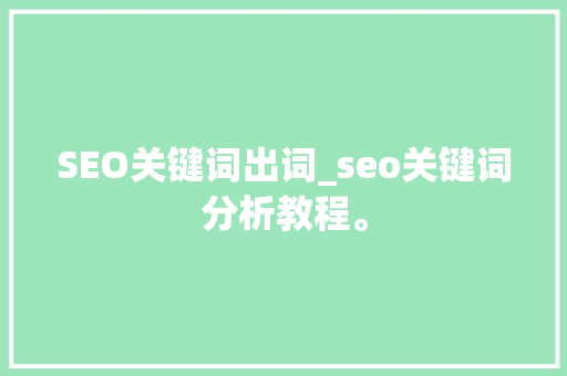 SEO关键词出词_seo关键词分析教程。 SEO关键词出词_seo关键词分析教程。 SEO关键词