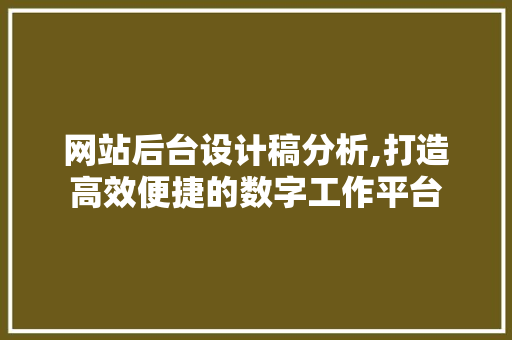 网站后台设计稿分析,打造高效便捷的数字工作平台