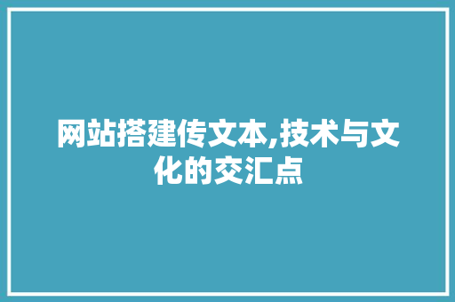 网站搭建传文本,技术与文化的交汇点