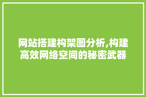 网站搭建构架图分析,构建高效网络空间的秘密武器