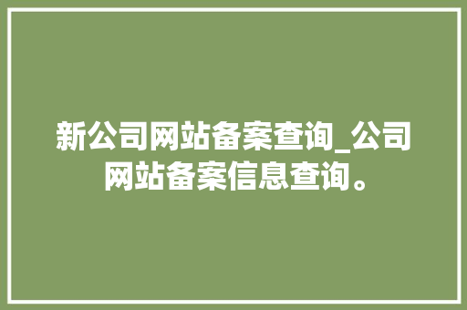 新公司网站备案查询_公司网站备案信息查询。
