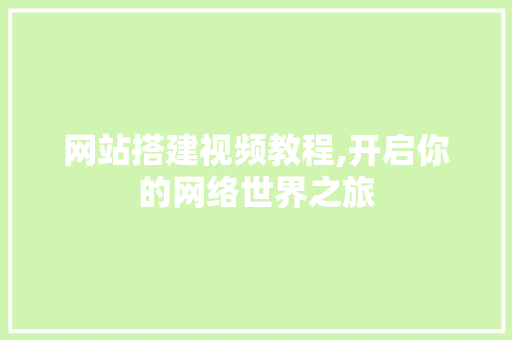 网站搭建视频教程,开启你的网络世界之旅