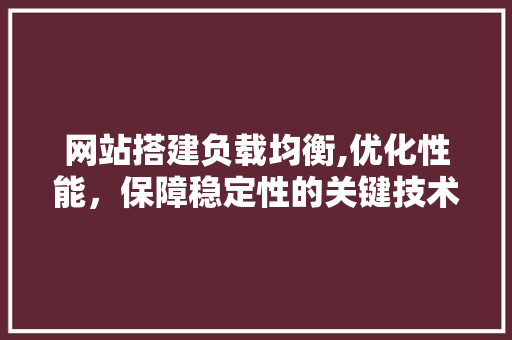 网站搭建负载均衡,优化性能，保障稳定性的关键技术分析