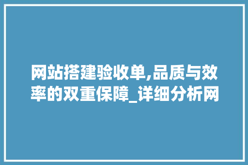 网站搭建验收单,品质与效率的双重保障_详细分析网站验收标准与流程