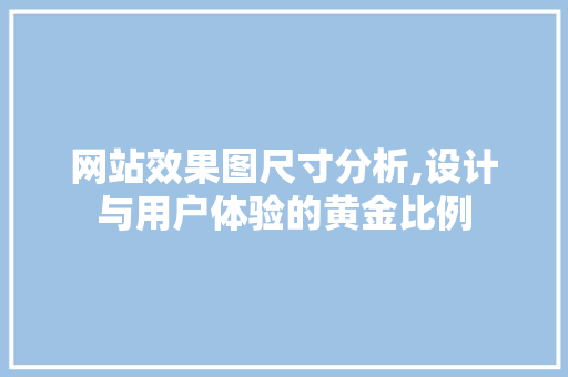 网站效果图尺寸分析,设计与用户体验的黄金比例 网站效果图尺寸分析,设计与用户体验的黄金比例 神马SEO