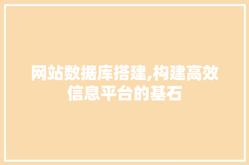 网站数据库搭建,构建高效信息平台的基石