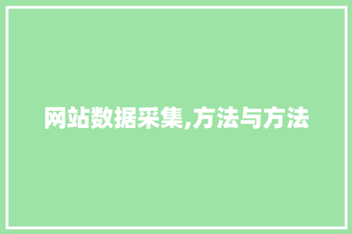 网站数据采集,方法与方法