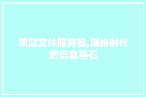 网站文件服务器,网络时代的信息基石