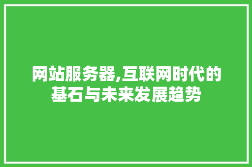 网站服务器,互联网时代的基石与未来发展趋势