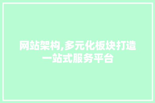 网站架构,多元化板块打造一站式服务平台 网站架构,多元化板块打造一站式服务平台 SEO关键词