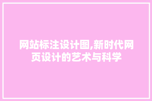 网站标注设计图,新时代网页设计的艺术与科学