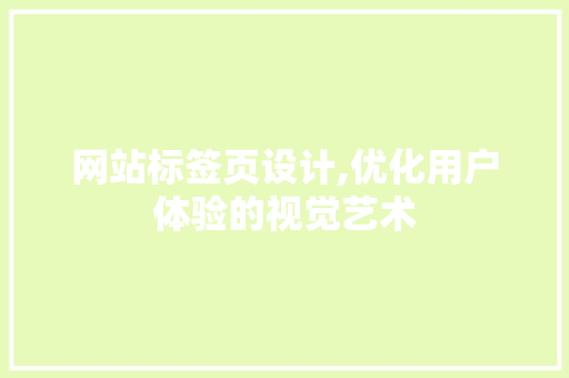 网站标签页设计,优化用户体验的视觉艺术