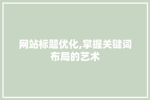 网站标题优化,掌握关键词布局的艺术