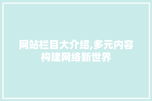 网站栏目大介绍,多元内容构建网络新世界