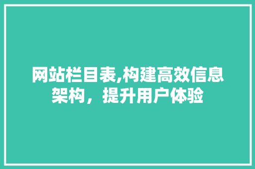 网站栏目表,构建高效信息架构，提升用户体验