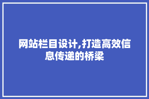 网站栏目设计,打造高效信息传递的桥梁
