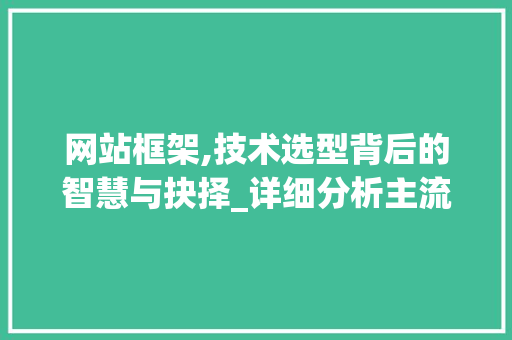 网站框架,技术选型背后的智慧与抉择_详细分析主流框架的优劣与适用场景 网站框架,技术选型背后的智慧与抉择_详细分析主流框架的优劣与适用场景 搜狗SEO