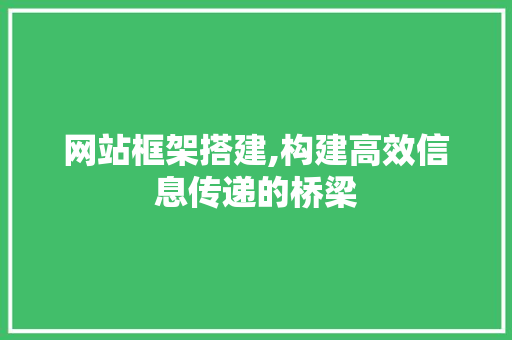网站框架搭建,构建高效信息传递的桥梁 网站框架搭建,构建高效信息传递的桥梁 SEO关键词
