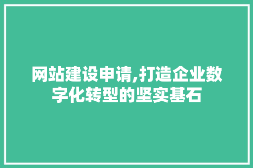 网站建设申请,打造企业数字化转型的坚实基石 网站建设申请,打造企业数字化转型的坚实基石 必应SEO