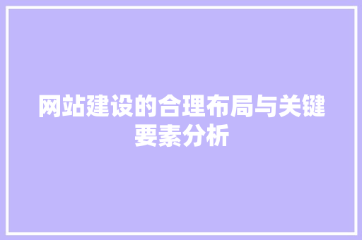 网站建设的合理布局与关键要素分析