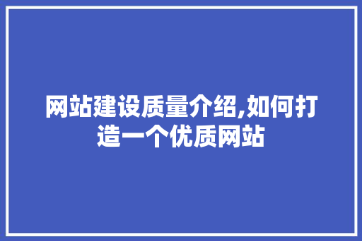 网站建设质量介绍,如何打造一个优质网站