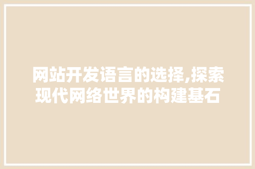 网站开发语言的选择,探索现代网络世界的构建基石 网站开发语言的选择,探索现代网络世界的构建基石 搜狗SEO