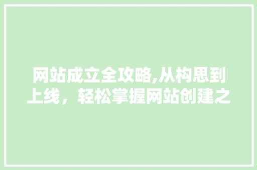 网站成立全攻略,从构思到上线，轻松掌握网站创建之路