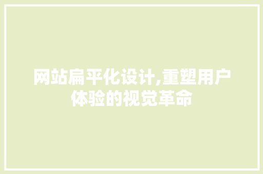 网站扁平化设计,重塑用户体验的视觉革命