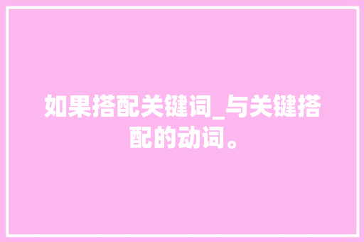 如果搭配关键词_与关键搭配的动词。 如果搭配关键词_与关键搭配的动词。 SEO关键词