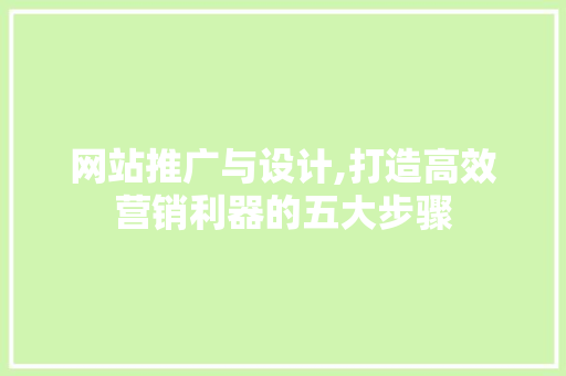 网站推广与设计,打造高效营销利器的五大步骤 网站推广与设计,打造高效营销利器的五大步骤 必应SEO