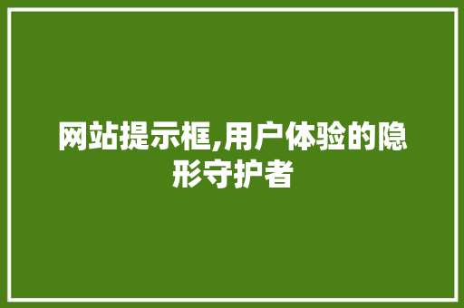 网站提示框,用户体验的隐形守护者 网站提示框,用户体验的隐形守护者 神马SEO