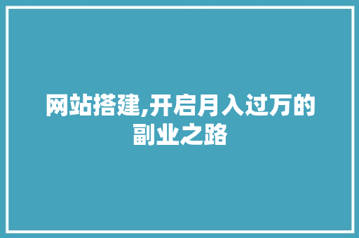 网站搭建,开启月入过万的副业之路 网站搭建,开启月入过万的副业之路 搜狗SEO