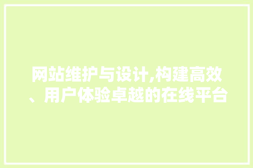 网站维护与设计,构建高效、用户体验卓越的在线平台